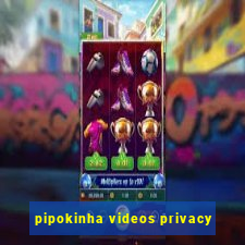 pipokinha videos privacy